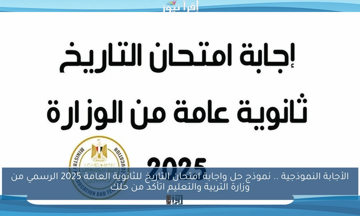 الأجابة النموذجية .. نموذج حل واجابة امتحان التاريخ للثانوية العامة 2025 الرسمي من وزارة التربية والتعليم اتأكد من حلك