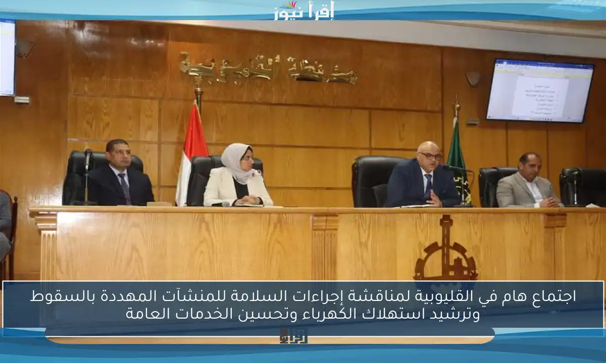 اجتماع هام في القليوبية لمناقشة إجراءات السلامة للمنشآت المهددة بالسقوط وترشيد استهلاك الكهرباء وتحسين الخدمات العامة