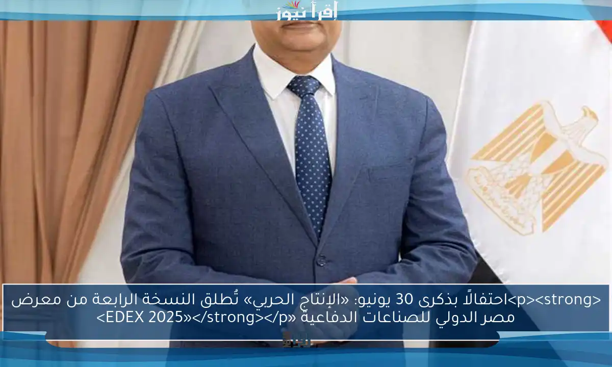 <p><strong>احتفالًا بذكرى 30 يونيو: «الإنتاج الحربي» تُطلق النسخة الرابعة من معرض مصر الدولي للصناعات الدفاعية «EDEX 2025»</strong></p>