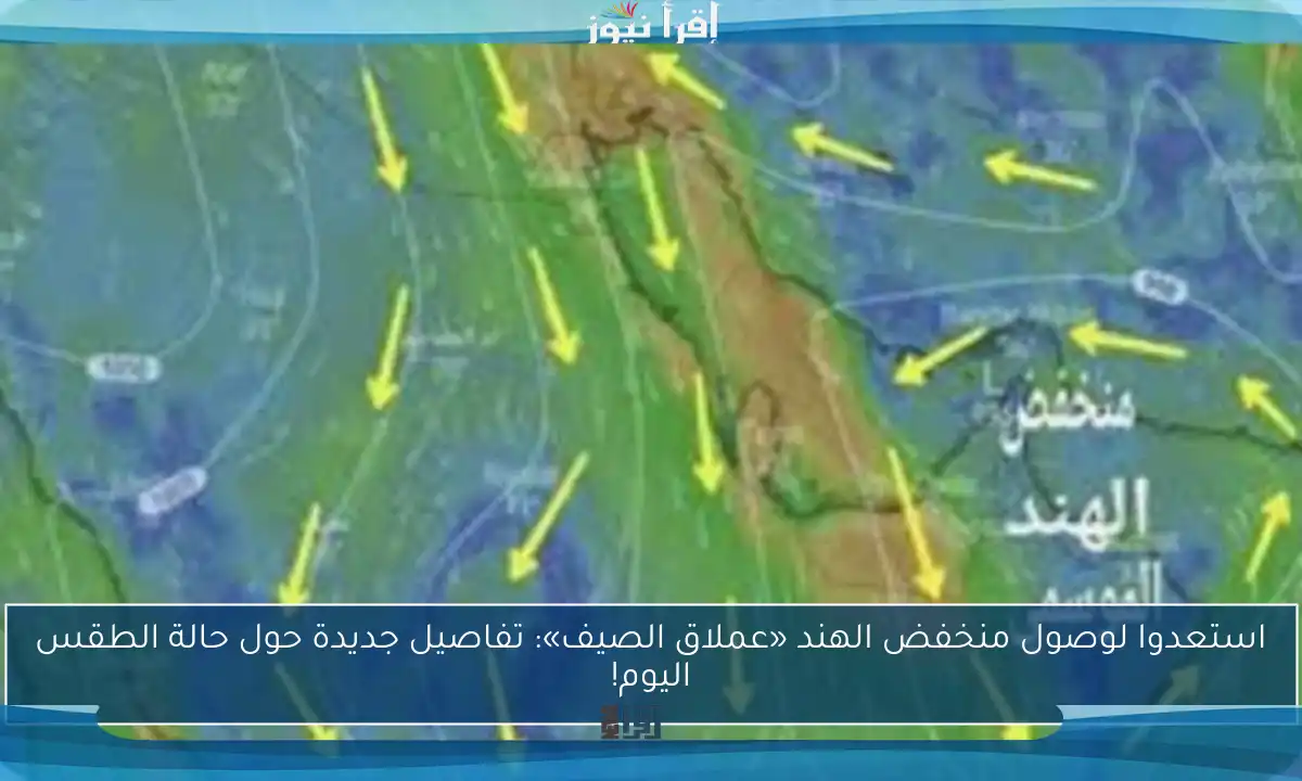 استعدوا لوصول منخفض الهند «عملاق الصيف»: تفاصيل جديدة حول حالة الطقس اليوم!