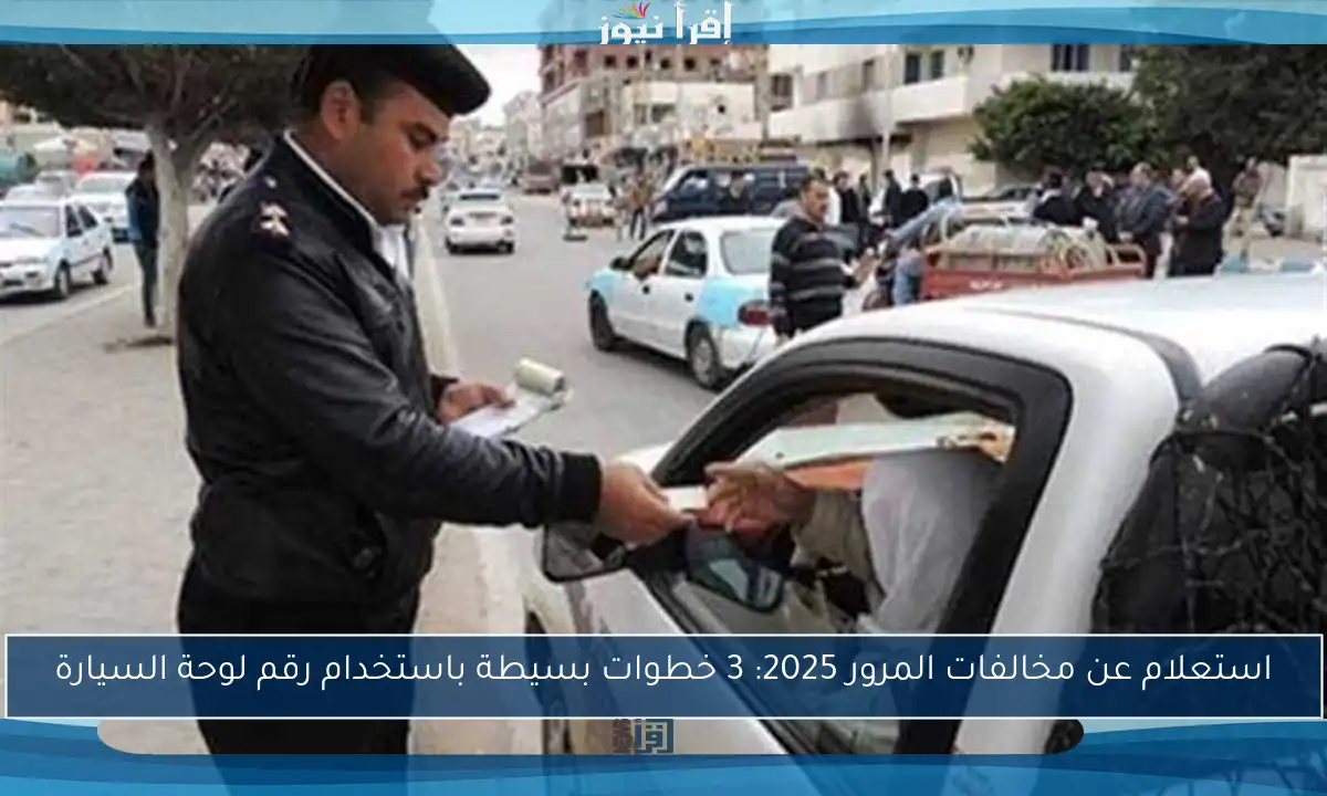 استعلام عن مخالفات المرور 2025: 3 خطوات بسيطة باستخدام رقم لوحة السيارة