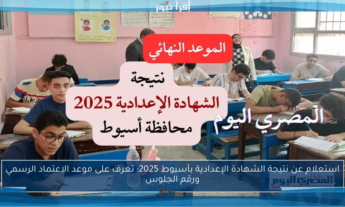 استعلام عن نتيجة الشهادة الإعدادية بأسيوط 2025: تعرف على موعد الاعتماد الرسمي ورقم الجلوس