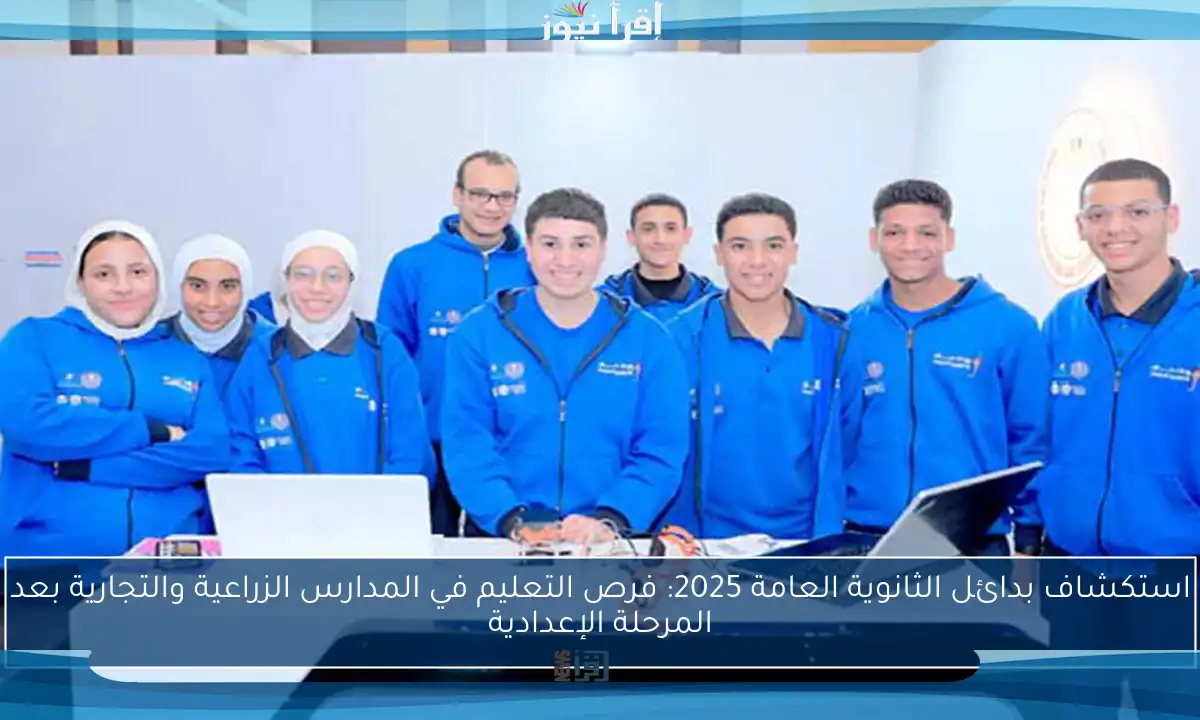 استكشاف بدائل الثانوية العامة 2025: فرص التعليم في المدارس الزراعية والتجارية بعد المرحلة الإعدادية