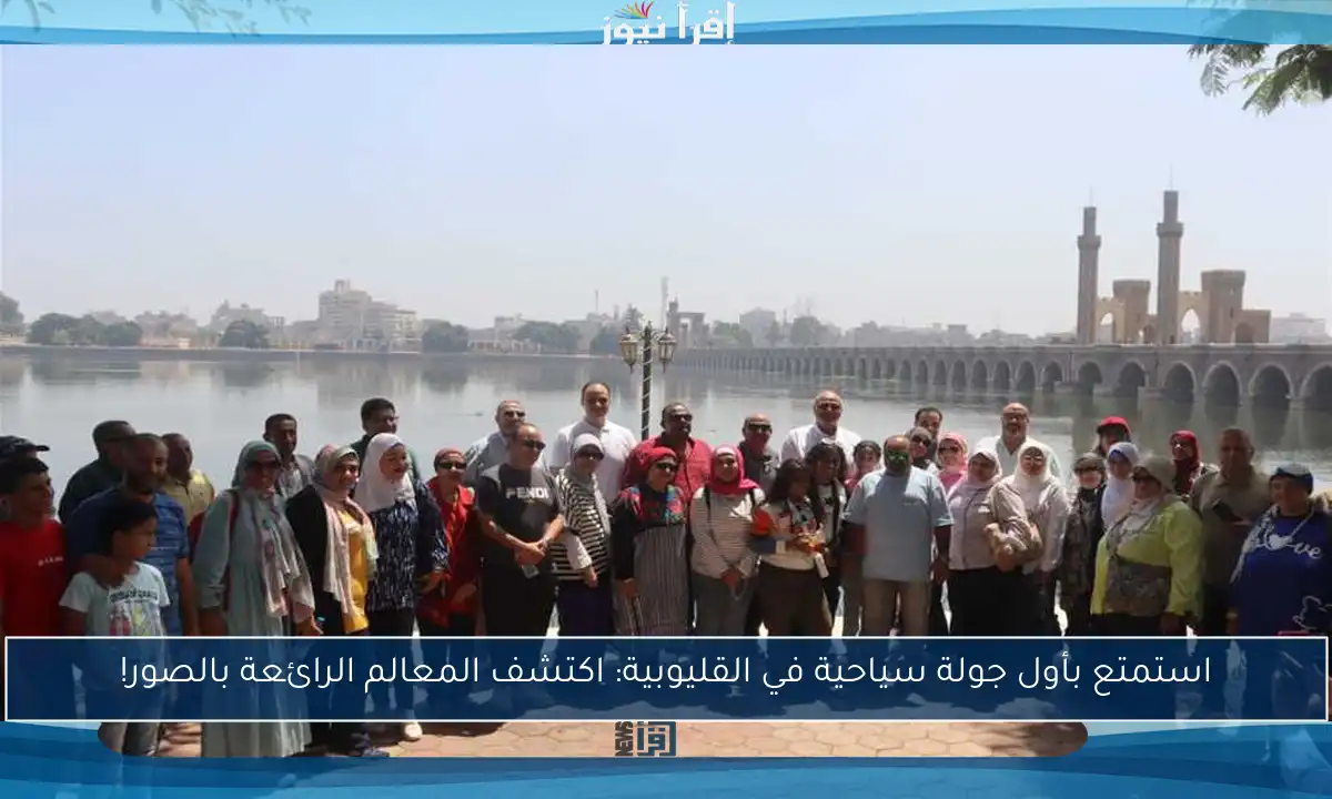 استمتع بأول جولة سياحية في القليوبية: اكتشف المعالم الرائعة بالصور!