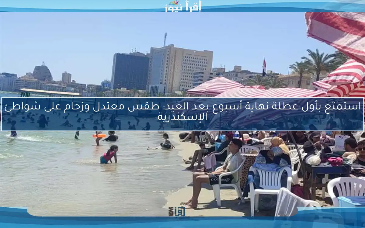 استمتع بأول عطلة نهاية أسبوع بعد العيد: طقس معتدل وزحام على شواطئ الإسكندرية