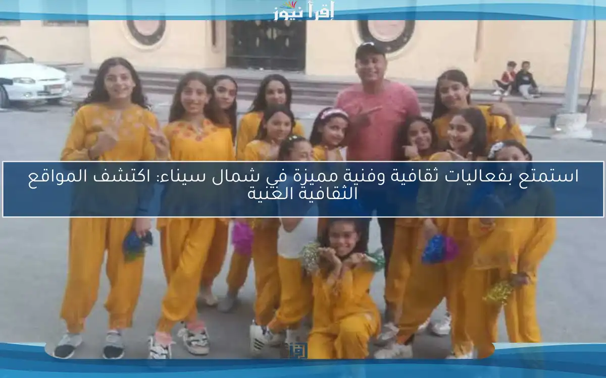 استمتع بفعاليات ثقافية وفنية مميزة في شمال سيناء: اكتشف المواقع الثقافية الغنية