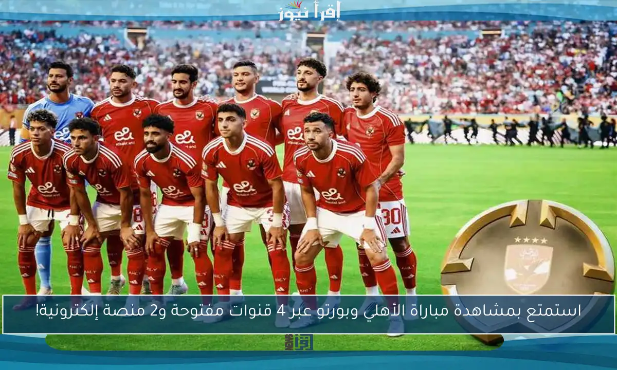 استمتع بمشاهدة مباراة الأهلي وبورتو عبر 4 قنوات مفتوحة و2 منصة إلكترونية!