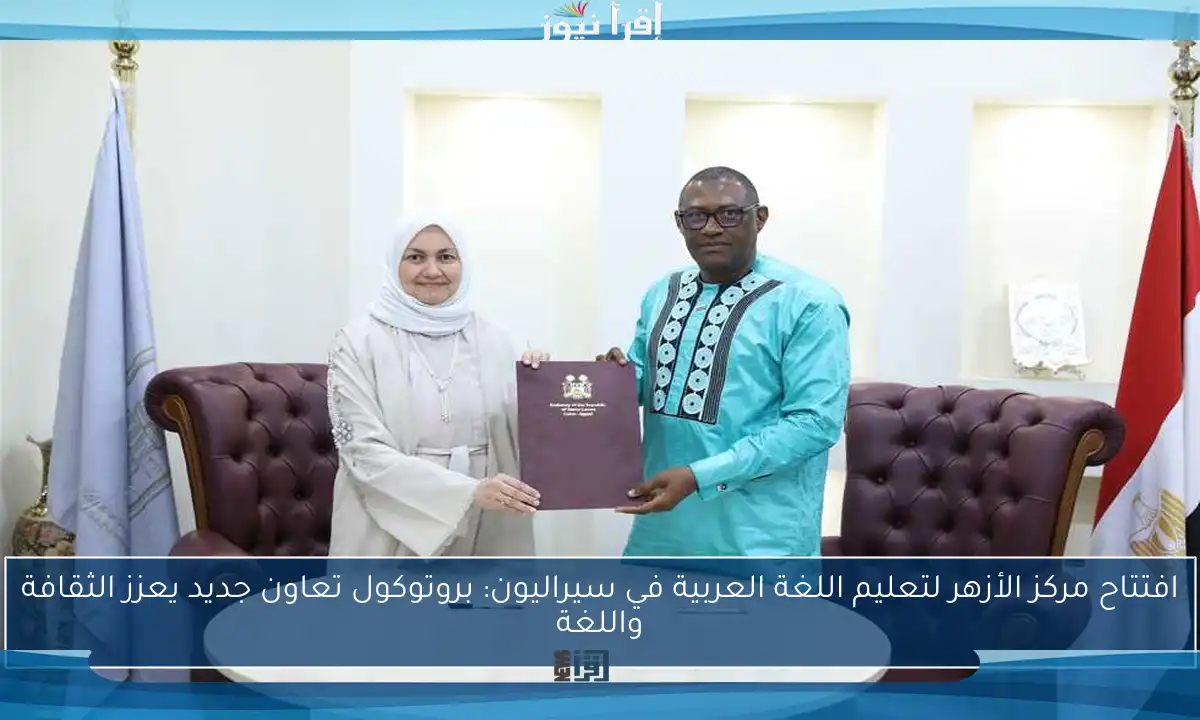 افتتاح مركز الأزهر لتعليم اللغة العربية في سيراليون: بروتوكول تعاون جديد يعزز الثقافة واللغة