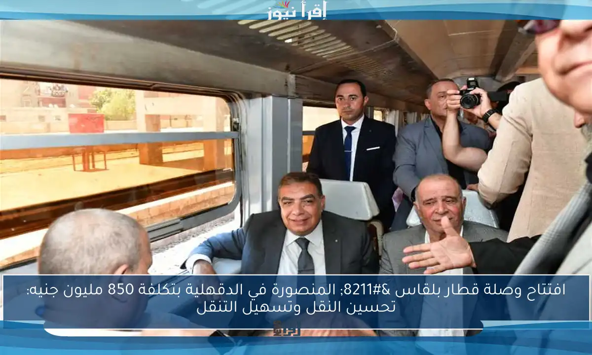 افتتاح وصلة قطار بلقاس – المنصورة في الدقهلية بتكلفة 850 مليون جنيه: تحسين النقل وتسهيل التنقل