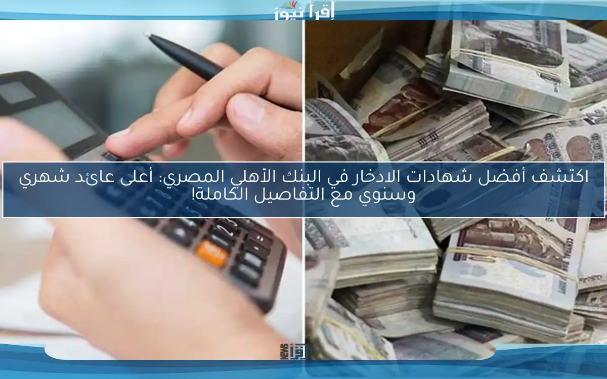اكتشف أفضل شهادات الادخار في البنك الأهلي المصري: أعلى عائد شهري وسنوي مع التفاصيل الكاملة!