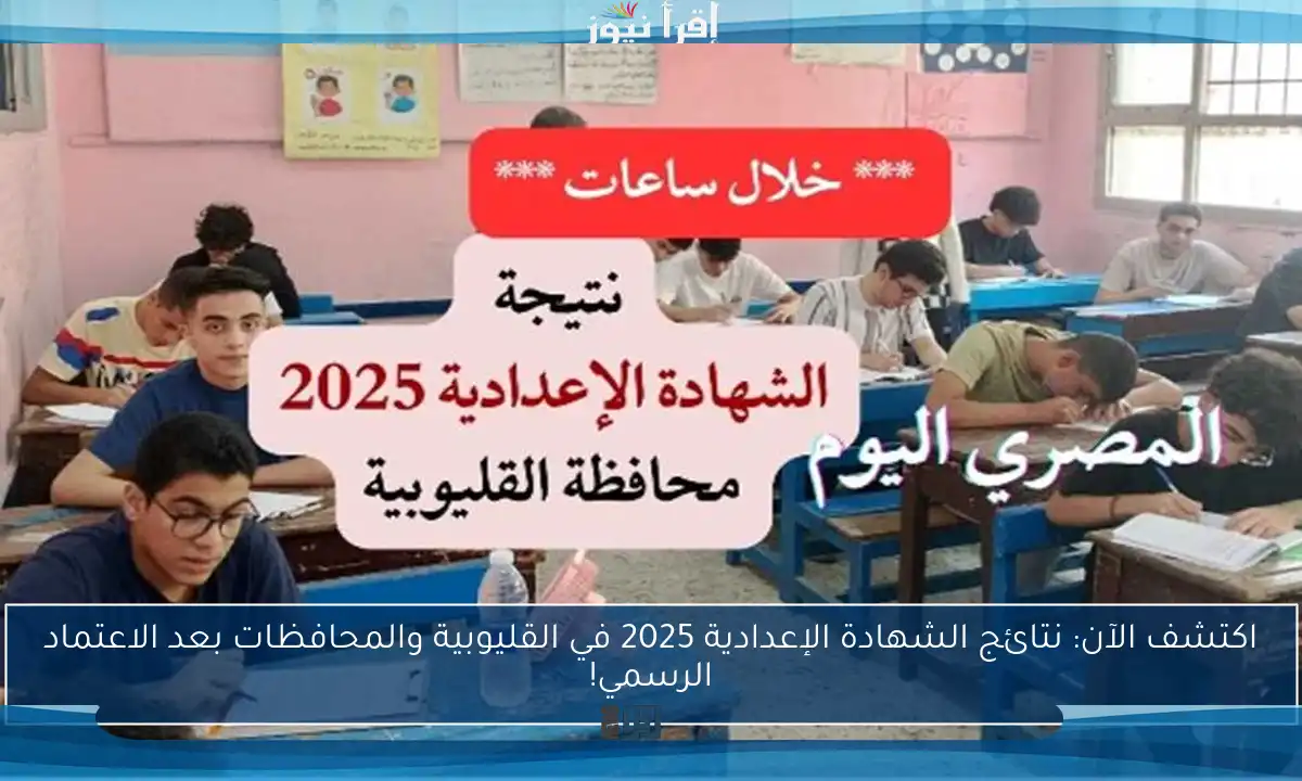 اكتشف الآن: نتائج الشهادة الإعدادية 2025 في القليوبية والمحافظات بعد الاعتماد الرسمي!