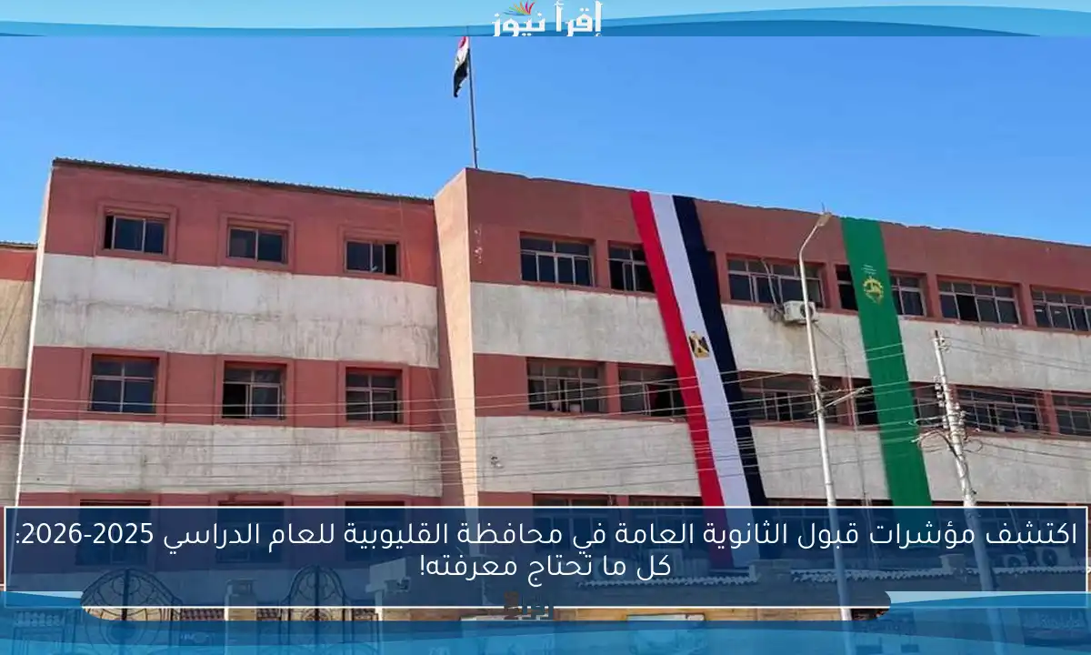 اكتشف مؤشرات قبول الثانوية العامة في محافظة القليوبية للعام الدراسي 2025-2026: كل ما تحتاج معرفته!