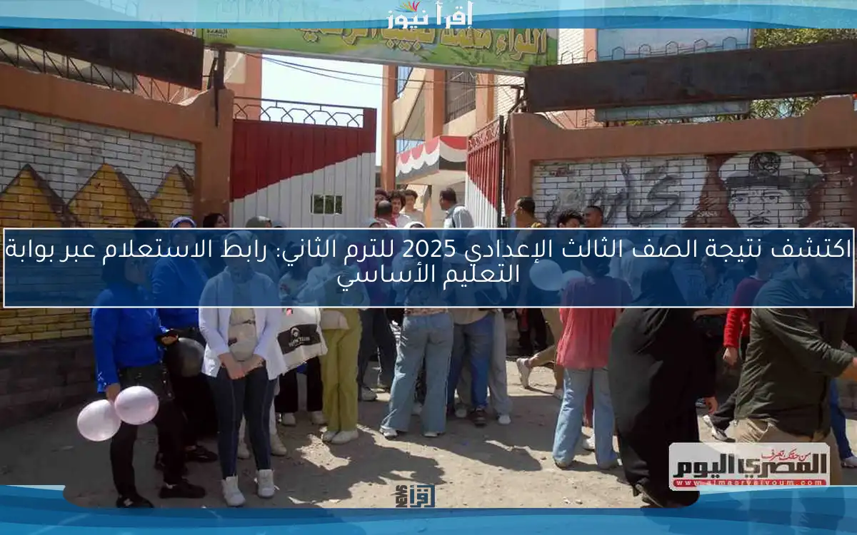 اكتشف نتيجة الصف الثالث الإعدادي 2025 للترم الثاني: رابط الاستعلام عبر بوابة التعليم الأساسي