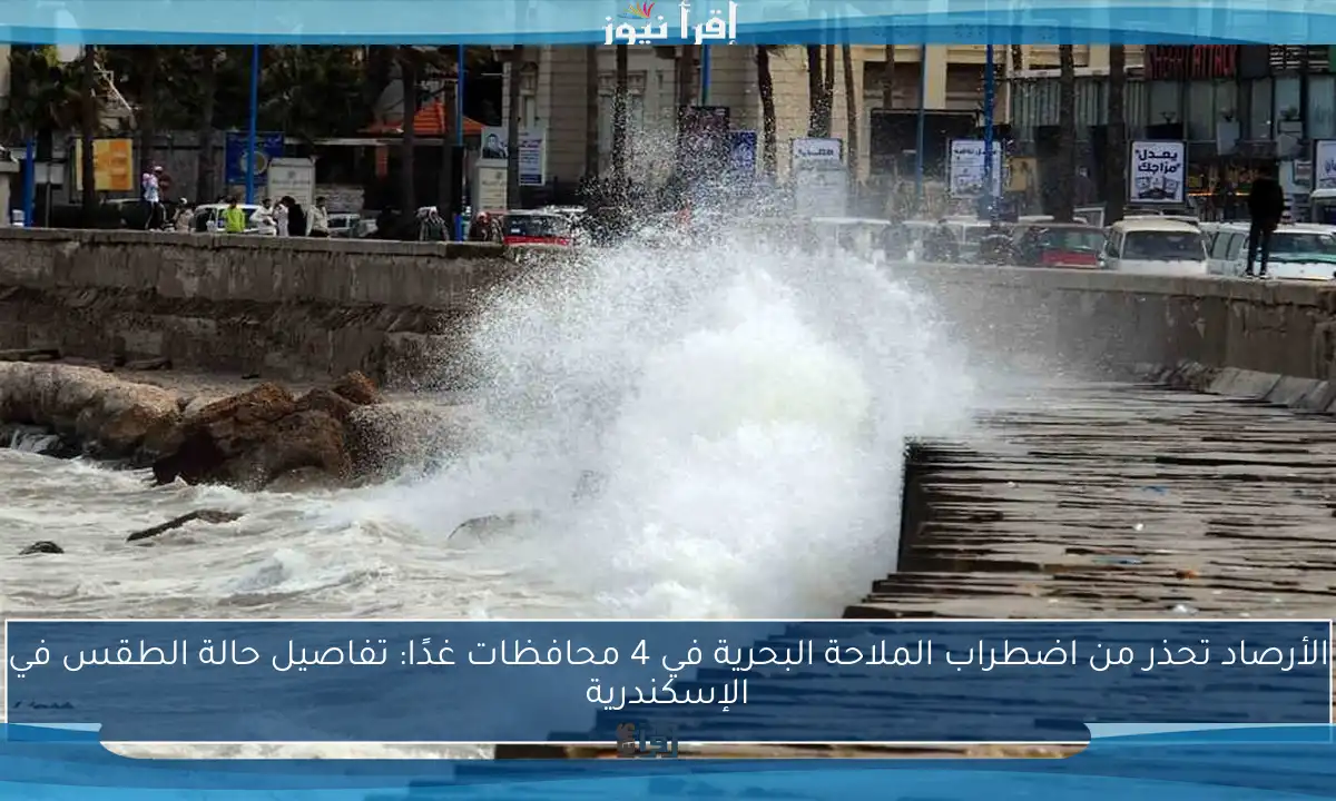 الأرصاد تحذر من اضطراب الملاحة البحرية في 4 محافظات غدًا: تفاصيل حالة الطقس في الإسكندرية