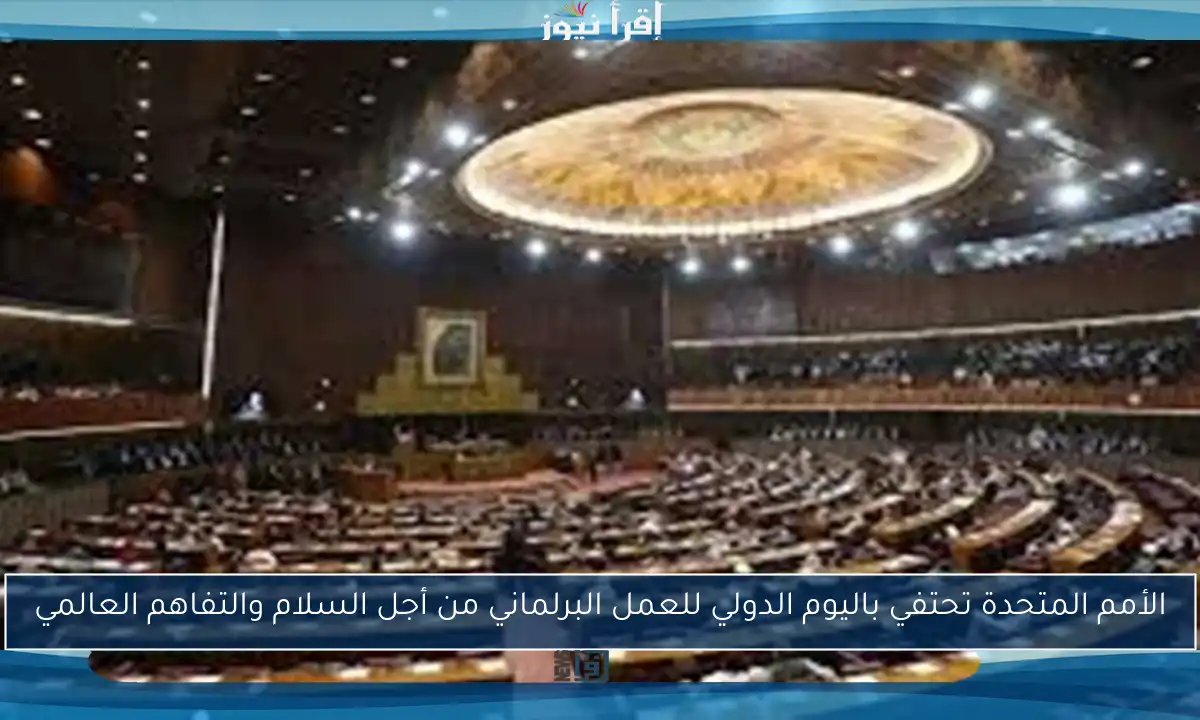 الأمم المتحدة تحتفي باليوم الدولي للعمل البرلماني من أجل السلام والتفاهم العالمي