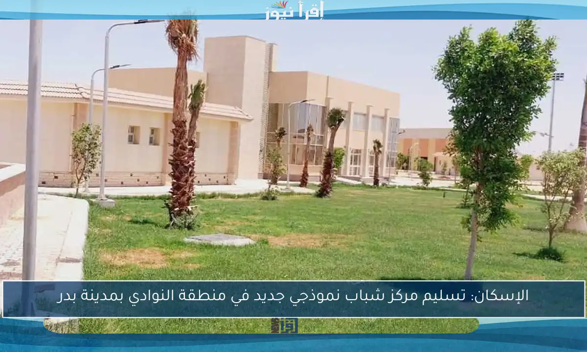 الإسكان: تسليم مركز شباب نموذجي جديد في منطقة النوادي بمدينة بدر