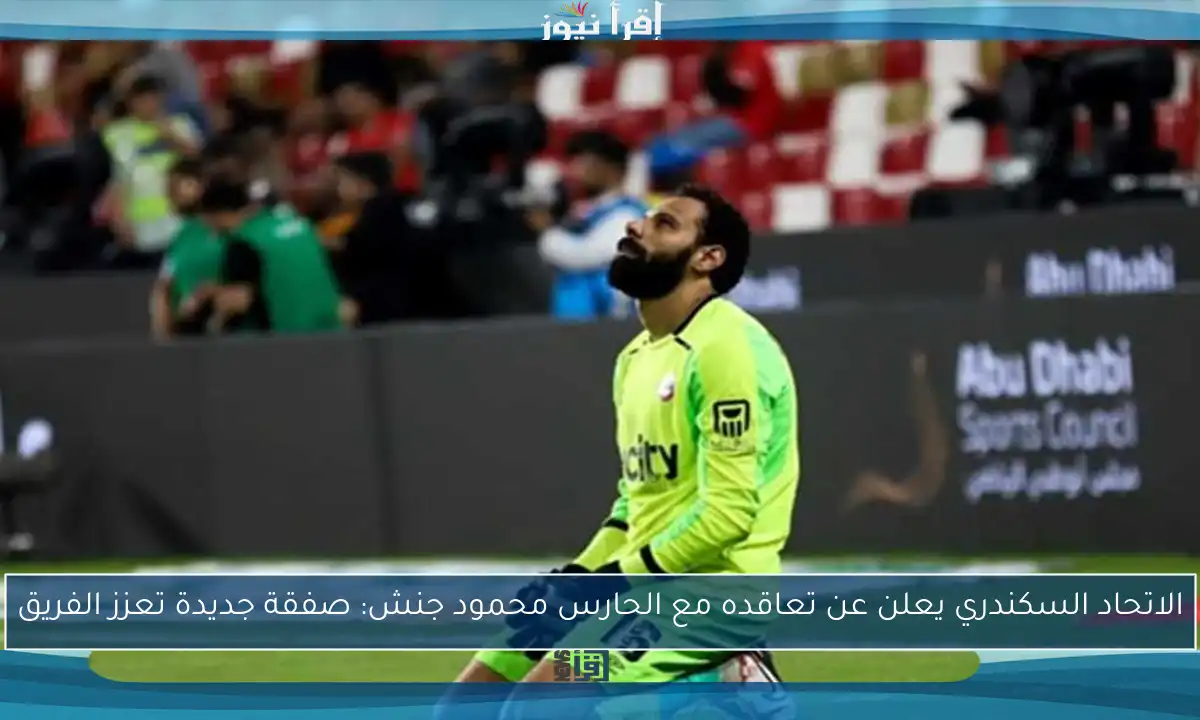الاتحاد السكندري يعلن عن تعاقده مع الحارس محمود جنش: صفقة جديدة تعزز الفريق