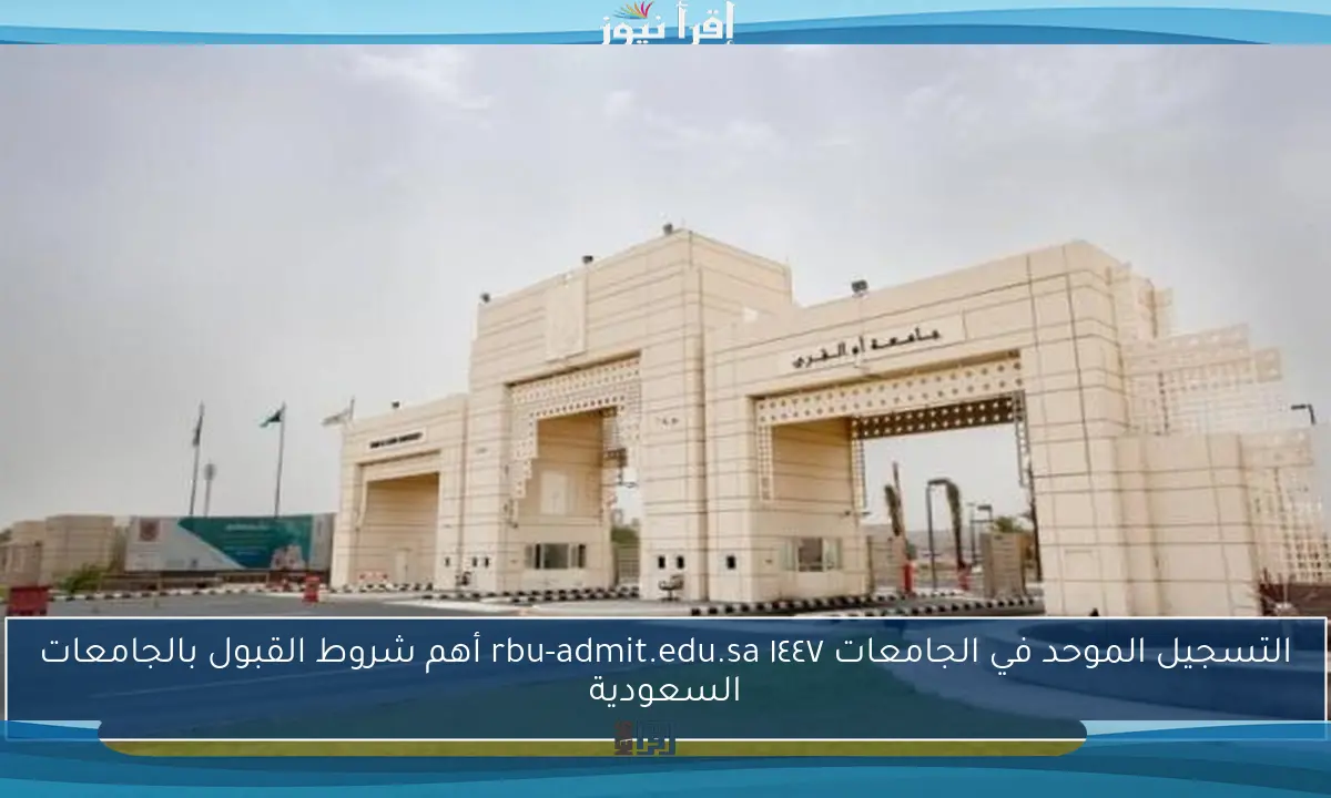التسجيل الموحد في الجامعات ١٤٤٧ rbu-admit.edu.sa أهم شروط القبول بالجامعات السعودية