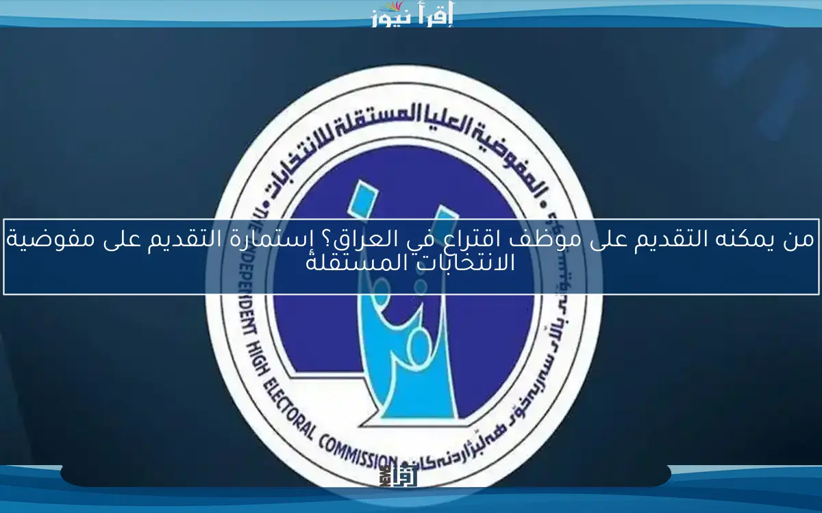 من يمكنه التقديم على موظف اقتراع في العراق؟ إستمارة التقديم على مفوضية الانتخابات المستقلة