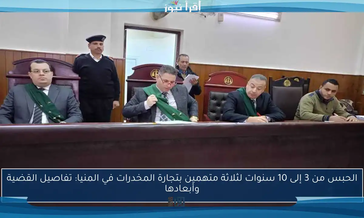 الحبس من 3 إلى 10 سنوات لثلاثة متهمين بتجارة المخدرات في المنيا: تفاصيل القضية وأبعادها