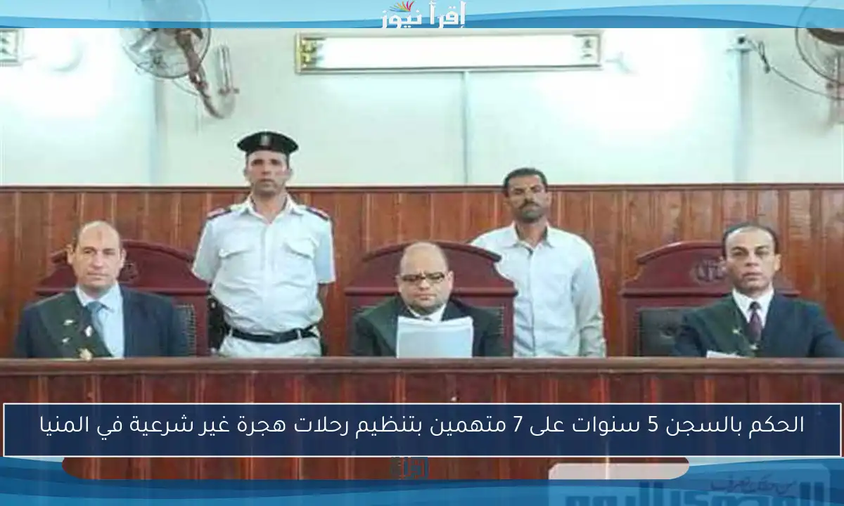 الحكم بالسجن 5 سنوات على 7 متهمين بتنظيم رحلات هجرة غير شرعية في المنيا