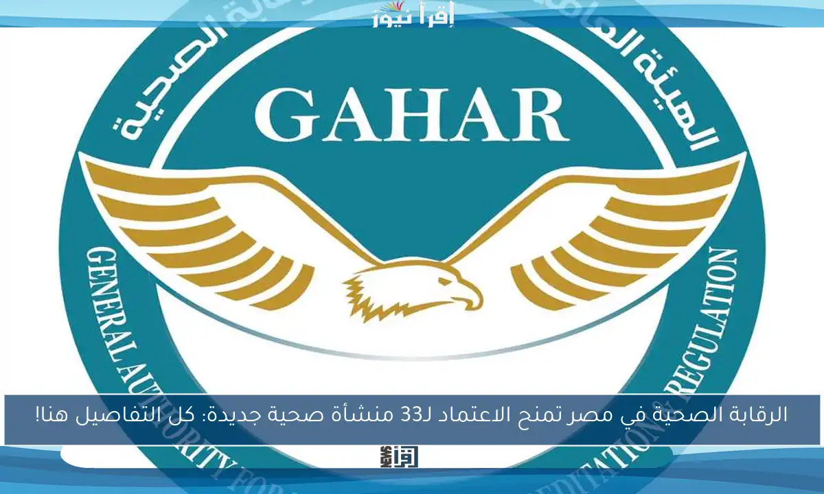 الرقابة الصحية في مصر تمنح الاعتماد لـ33 منشأة صحية جديدة: كل التفاصيل هنا!