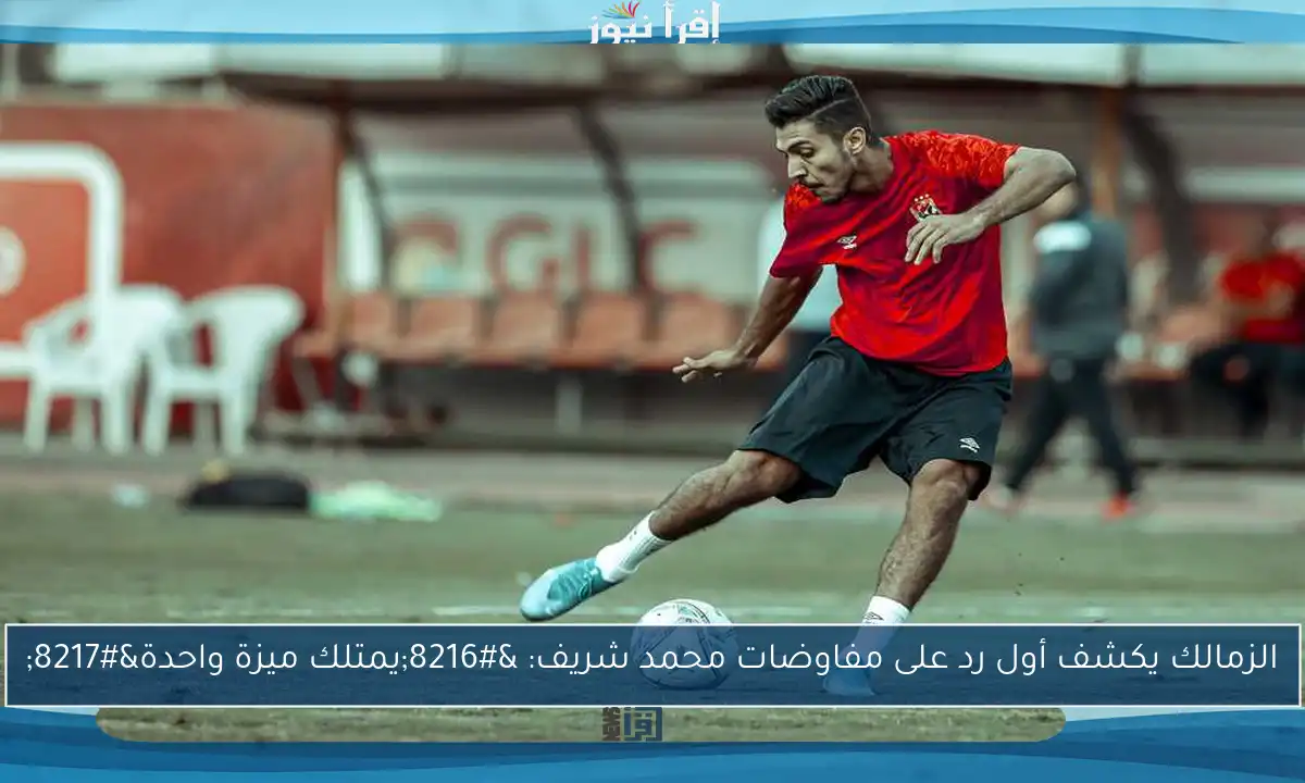 الزمالك يكشف أول رد على مفاوضات محمد شريف: ‘يمتلك ميزة واحدة’