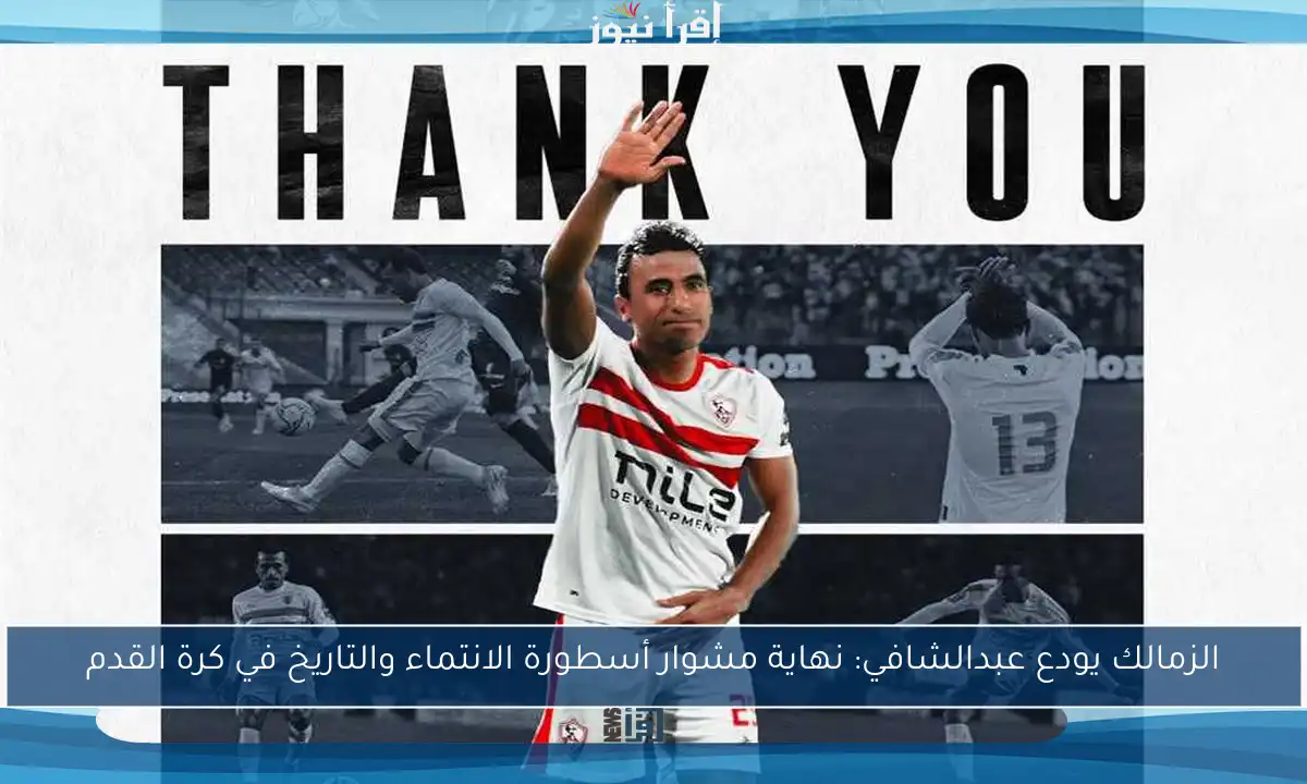 الزمالك يودع عبدالشافي: نهاية مشوار أسطورة الانتماء والتاريخ في كرة القدم