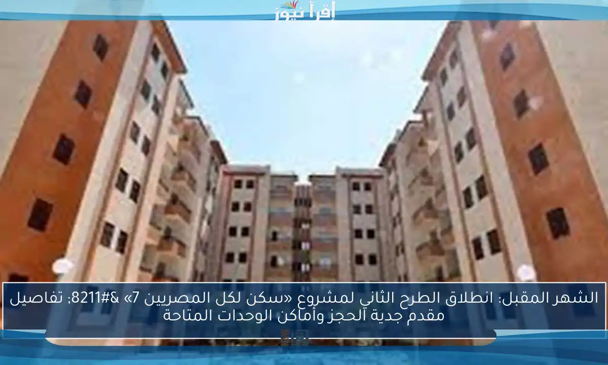 الشهر المقبل: انطلاق الطرح الثاني لمشروع «سكن لكل المصريين 7» – تفاصيل مقدم جدية الحجز وأماكن الوحدات المتاحة