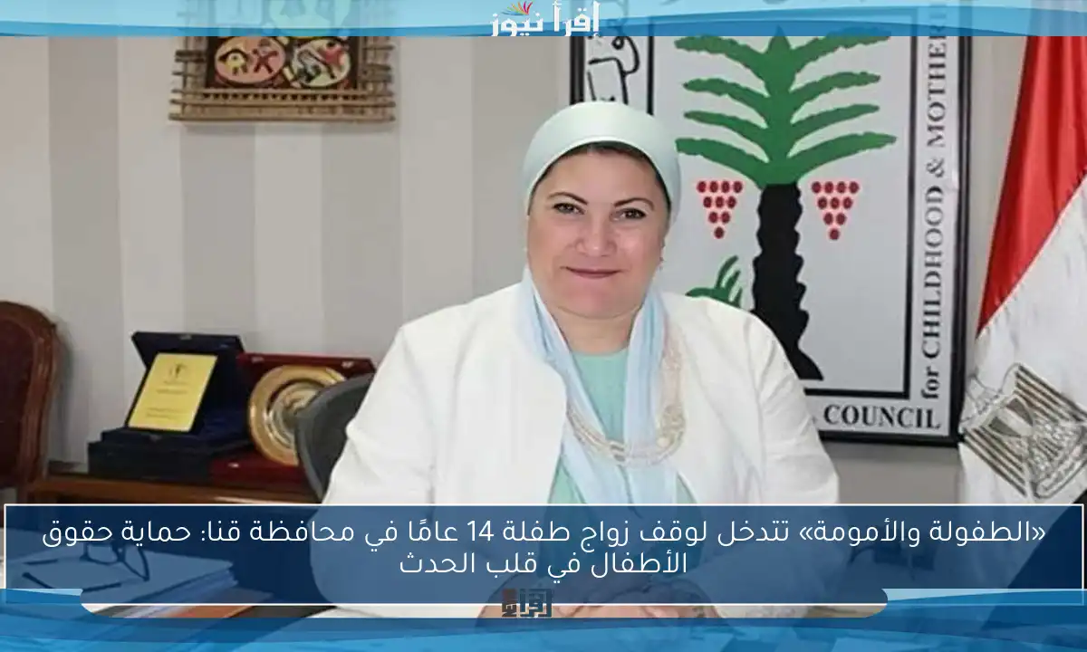 «الطفولة والأمومة» تتدخل لوقف زواج طفلة 14 عامًا في محافظة قنا: حماية حقوق الأطفال في قلب الحدث