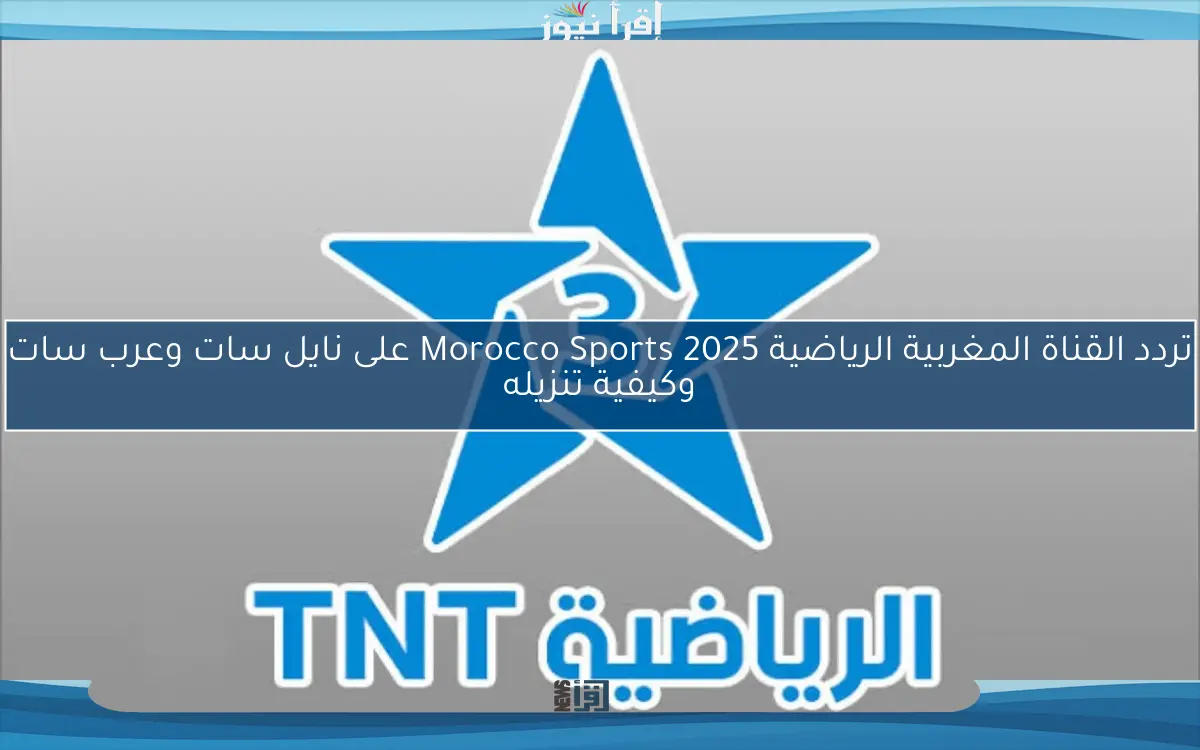 تردد القناة المغربية الرياضية Morocco Sports 2025 على نايل سات وعرب سات وكيفية تنزيله