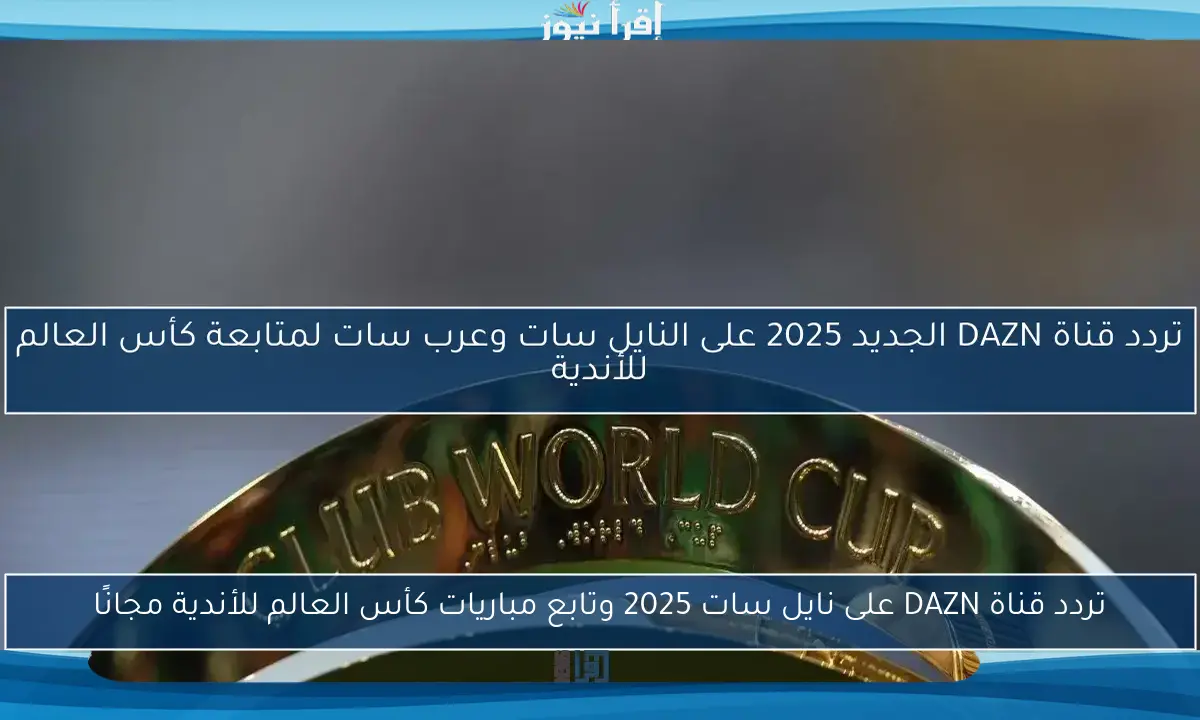 تردد قناة DAZN على نايل سات 2025 وتابع مباريات كأس العالم للأندية مجانًا