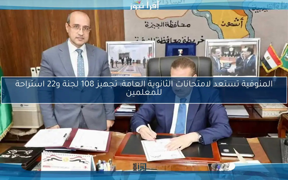 المنوفية تستعد لامتحانات الثانوية العامة: تجهيز 108 لجنة و22 استراحة للمعلمين