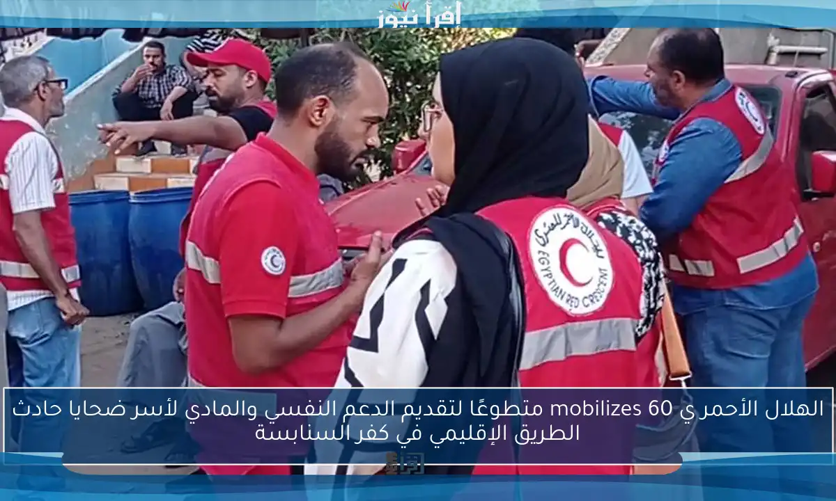 الهلال الأحمر ي mobilizes 60 متطوعًا لتقديم الدعم النفسي والمادي لأسر ضحايا حادث الطريق الإقليمي في كفر السنابسة