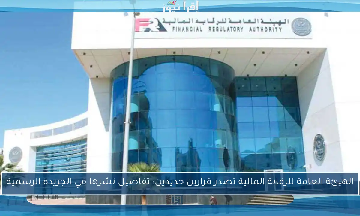 الهيئة العامة للرقابة المالية تصدر قرارين جديدين: تفاصيل نشرها في الجريدة الرسمية