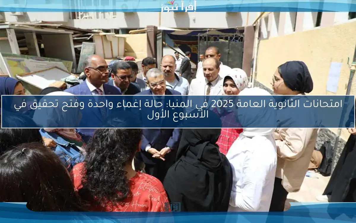 امتحانات الثانوية العامة 2025 في المنيا: حالة إغماء واحدة وفتح تحقيق في الأسبوع الأول