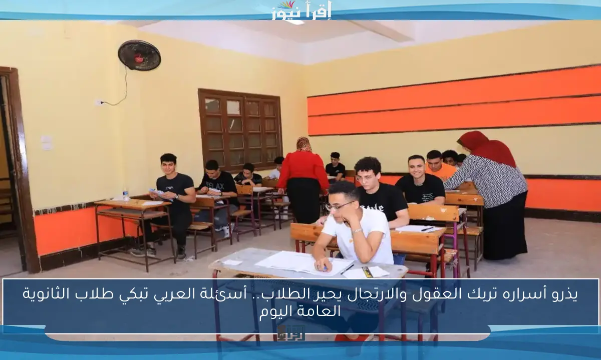 يذرو أسراره تربك العقول والارتجال يحير الطلاب.. أسئلة العربي تبكي طلاب الثانوية العامة اليوم