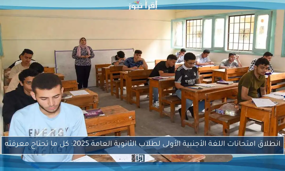 انطلاق امتحانات اللغة الأجنبية الأولى لطلاب الثانوية العامة 2025: كل ما تحتاج معرفته
