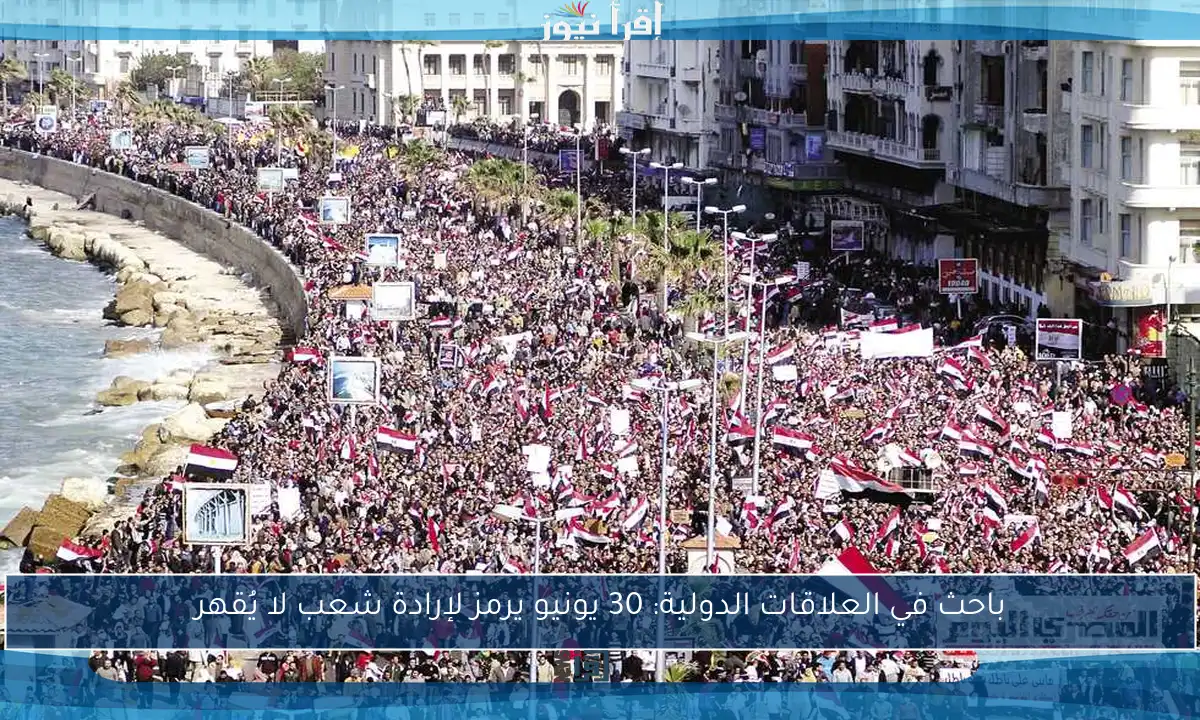 باحث في العلاقات الدولية: 30 يونيو يرمز لإرادة شعب لا يُقهر