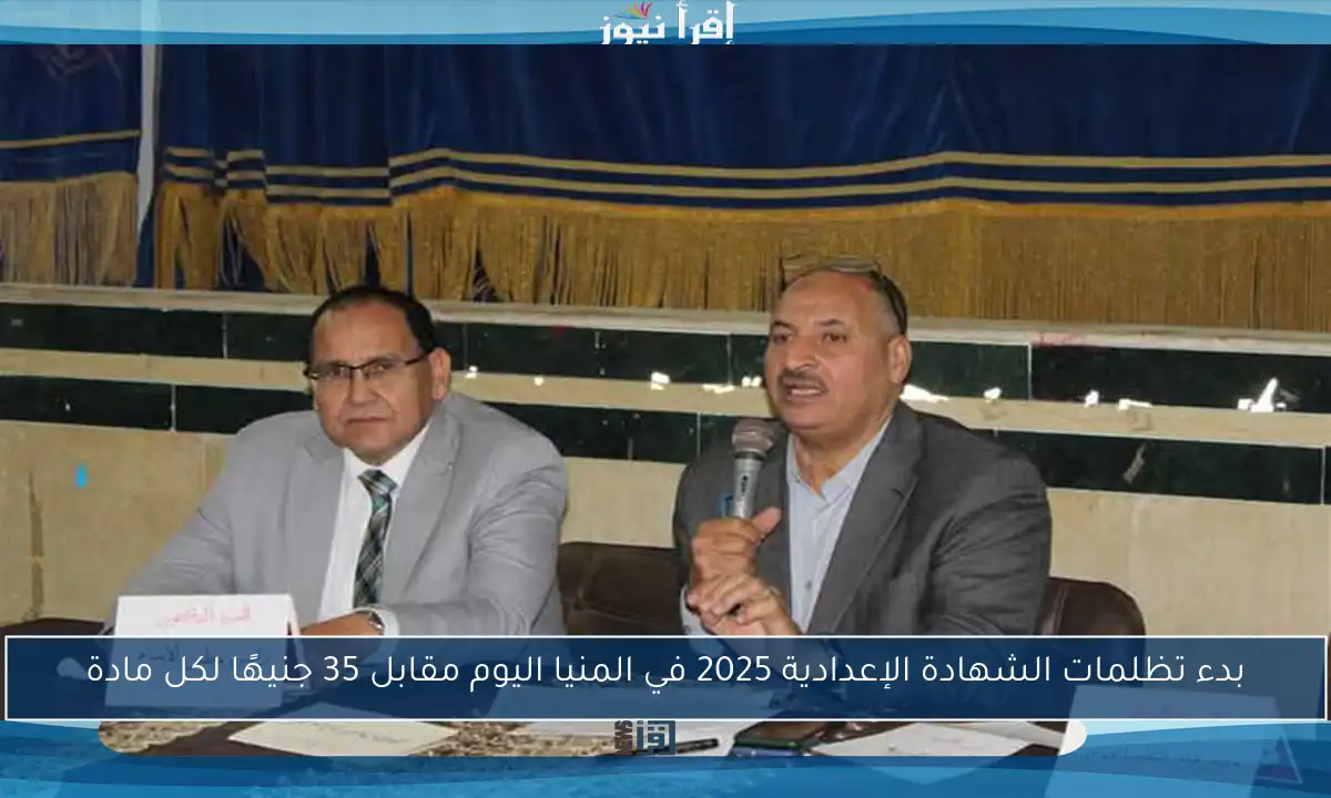 بدء تظلمات الشهادة الإعدادية 2025 في المنيا اليوم مقابل 35 جنيهًا لكل مادة