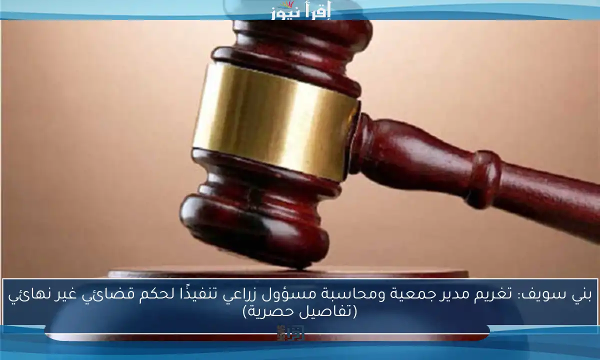 بني سويف: تغريم مدير جمعية ومحاسبة مسؤول زراعي تنفيذًا لحكم قضائي غير نهائي (تفاصيل حصرية)