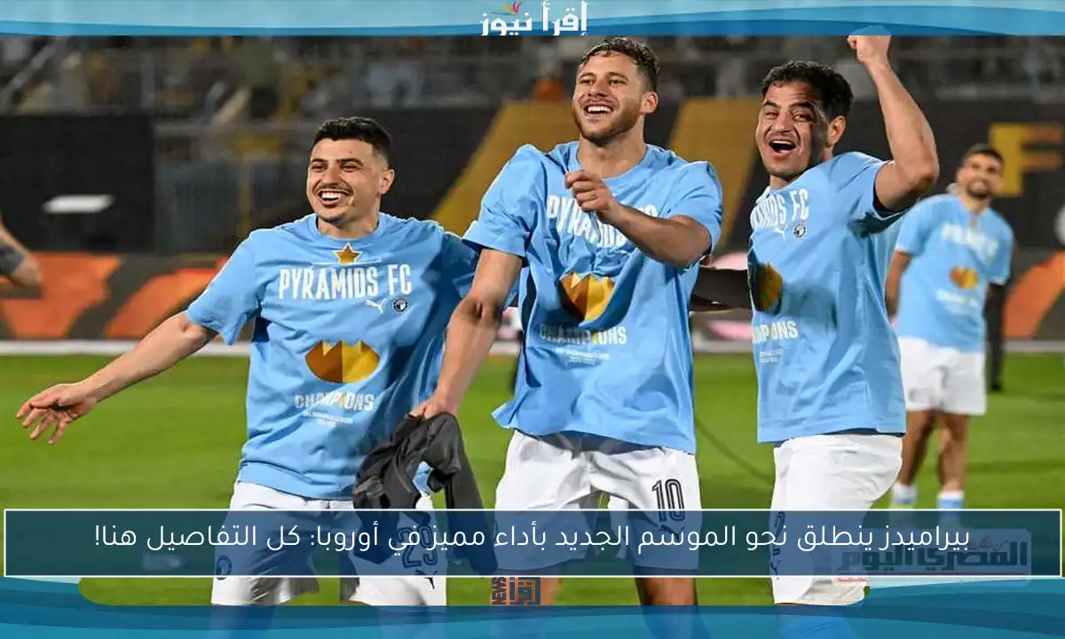 بيراميدز ينطلق نحو الموسم الجديد بأداء مميز في أوروبا: كل التفاصيل هنا!