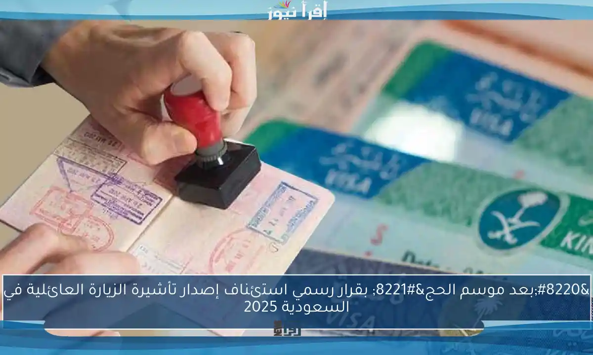 “بعد موسم الحج” بقرار رسمي استئناف إصدار تأشيرة الزيارة العائلية في السعودية 2025