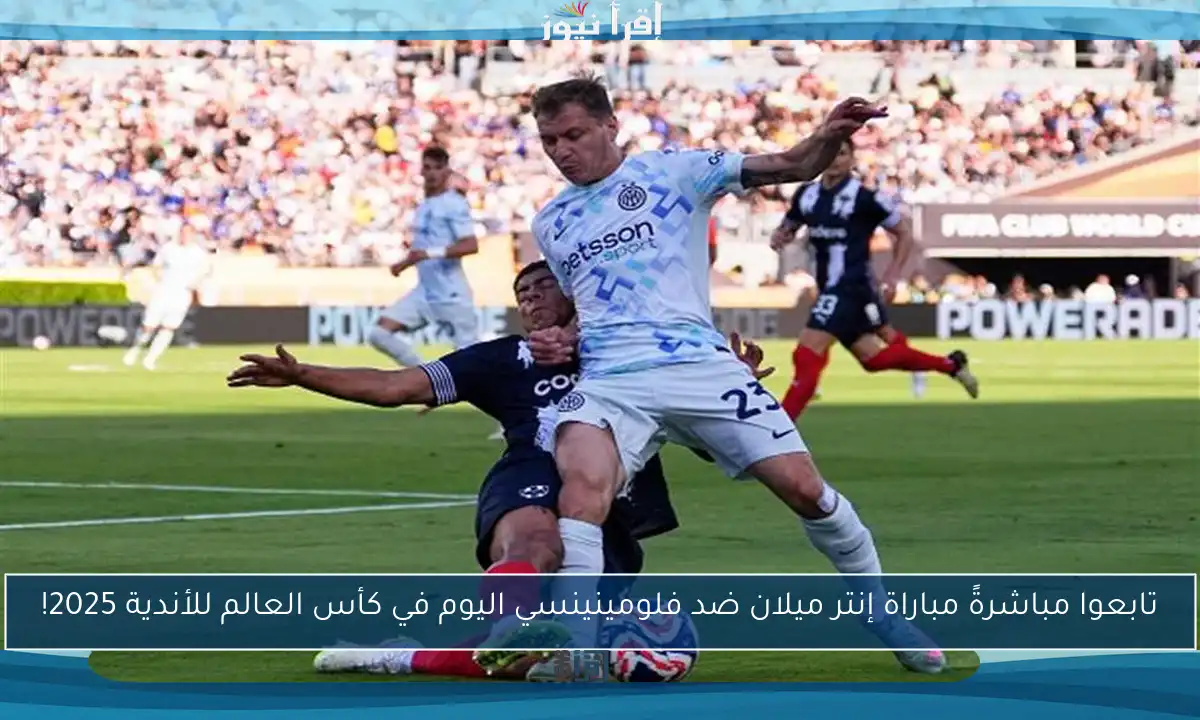 تابعوا مباشرةً مباراة إنتر ميلان ضد فلومينينسي اليوم في كأس العالم للأندية 2025!