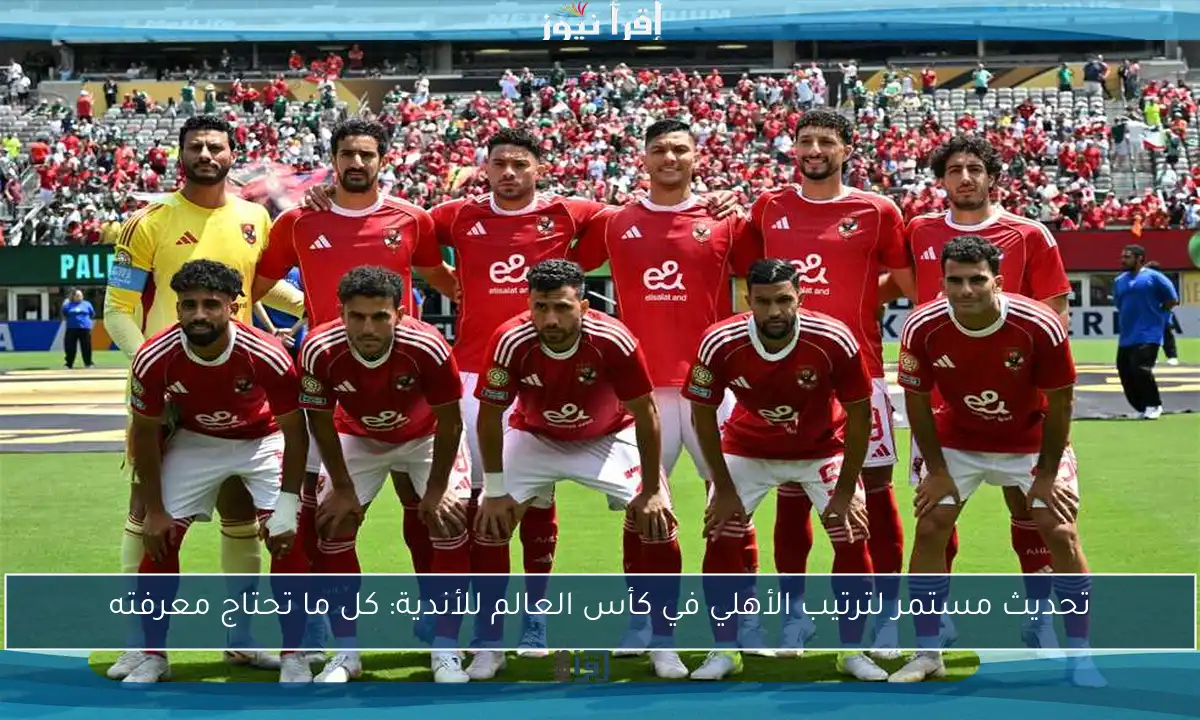 تحديث مستمر لترتيب الأهلي في كأس العالم للأندية: كل ما تحتاج معرفته