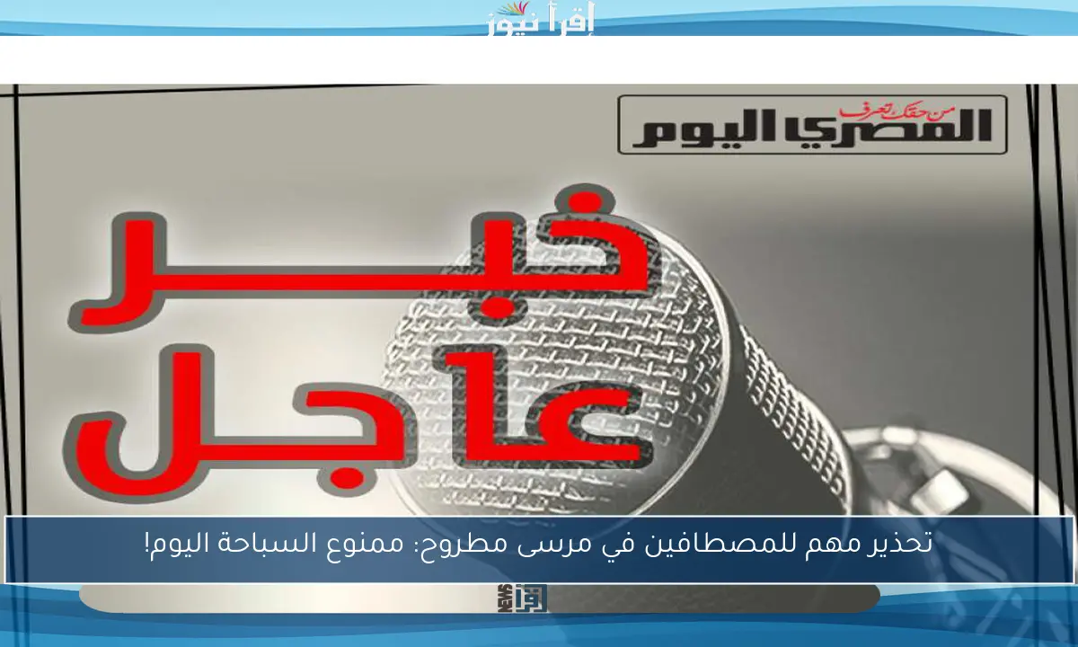 تحذير مهم للمصطافين في مرسى مطروح: ممنوع السباحة اليوم!