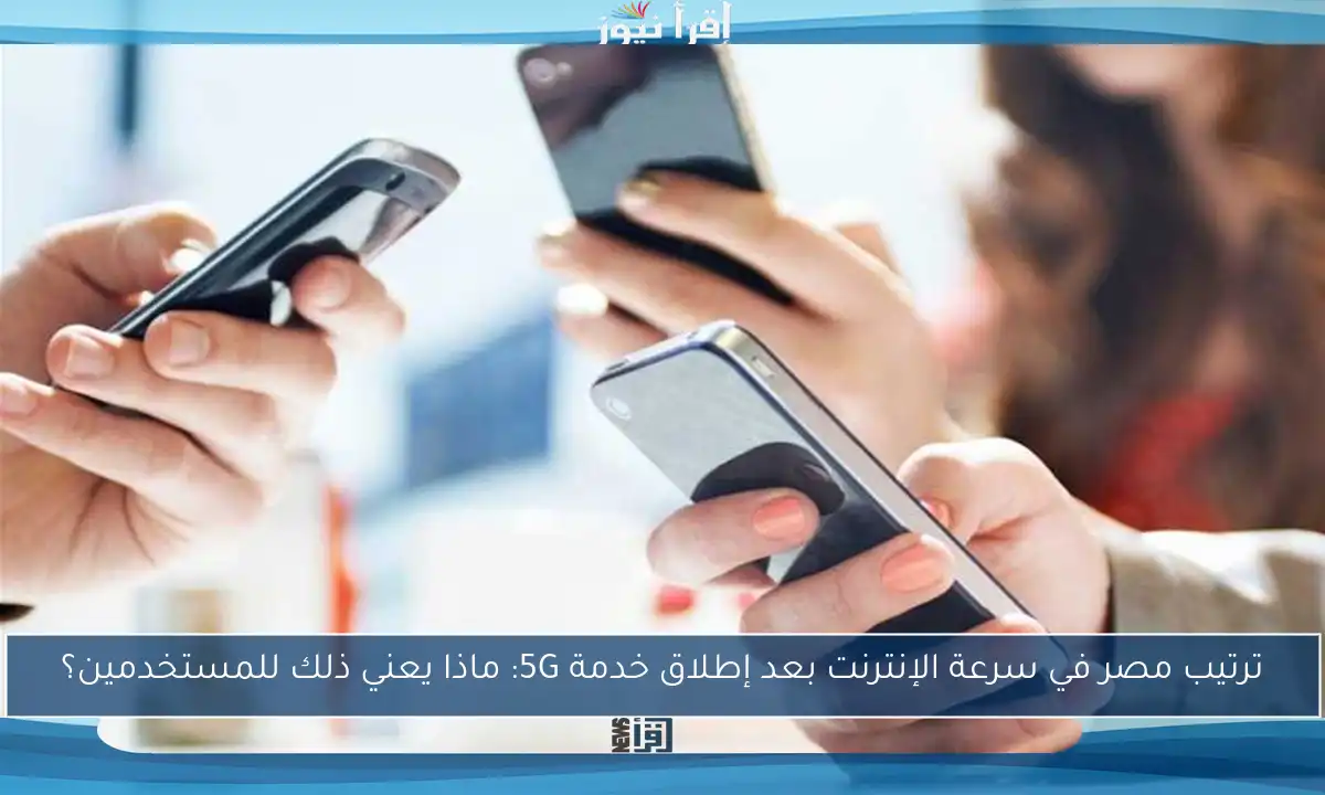 ترتيب مصر في سرعة الإنترنت بعد إطلاق خدمة 5G: ماذا يعني ذلك للمستخدمين؟