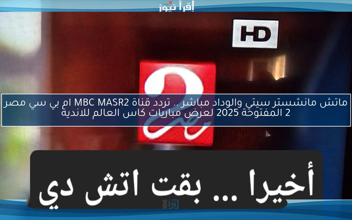 ماتش الاهلي وبالميراس مباشر .. تردد قناة MBC MASR2 ام بي سي مصر 2 المفتوحة 2025 لعرض مباريات كاس العالم للاندية