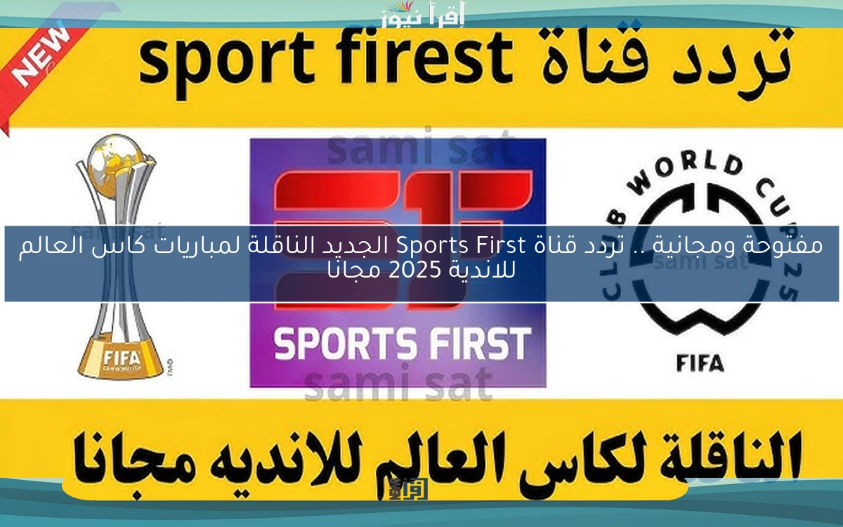 بجودة ممتازة HD .. تردد قناة Sports First الجديد الناقلة لمباريات كاس العالم للاندية 2025 بث مباشر مجانا