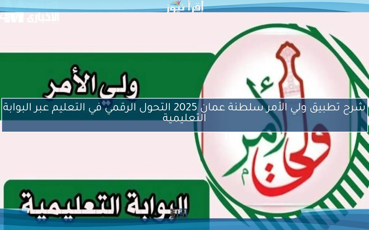 شرح تطبيق ولي الأمر سلطنة عمان 2025 التحول الرقمي في التعليم عبر البوابة التعليمية